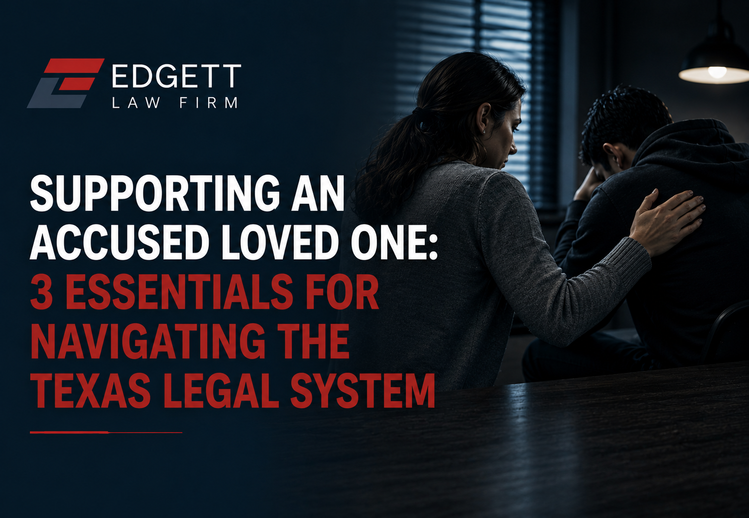 Supporting an Accused Loved One: 3 Essentials for Navigating the Texas Legal System